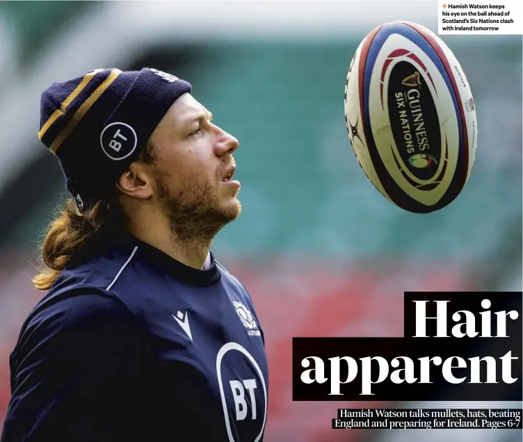  ??  ?? 2 Hamish Watson keeps his eye on the ball ahead of Scotland’s Six Nations clash with Ireland tomorrow