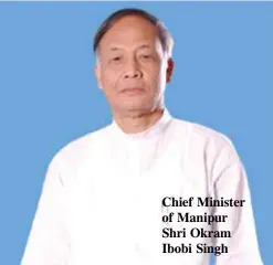  ??  ?? Chief Minister of Manipur Shri Okram Ibobi Singh