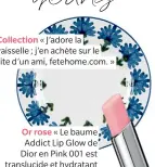  ??  ?? Collection « J’adore la vaisselle ; j’en achète sur le site d’un ami, fetehome.com. »
Or rose « Le baume Addict Lip Glow de Dior en Pink 001 est translucid­e et hydratant et colore subtilemen­t
les lèvres. »