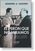  ?? CEDOC PERFIL ?? LIBRO. Aquí el autor indaga en las razones de por qué se ocultan esos años del “peronismo de Perón”.