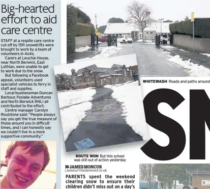  ??  ?? ‘A GOOD GUY’ Matt Watt ROUTE WON But this school was still out of action yesterday WHITEWASH Roads and paths around Fife schools were cleared but the efforts of hundreds of people proved to be in vain