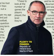  ??  ?? PLENTY TO PONDER: Republic of Ireland boss Martin O’neill