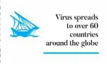  ??  ?? Virus spreads to over 60 countries around the globe