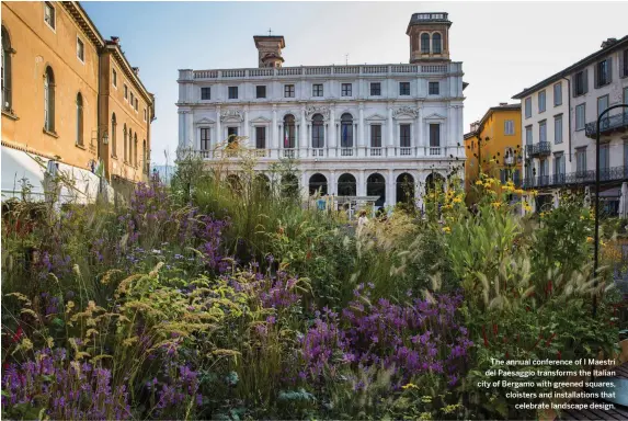  ?? ?? The annual conference of I Maestri del Paesaggio transforms the Italian city of Bergamo with greened squares, cloisters and installati­ons that celebrate landscape design.