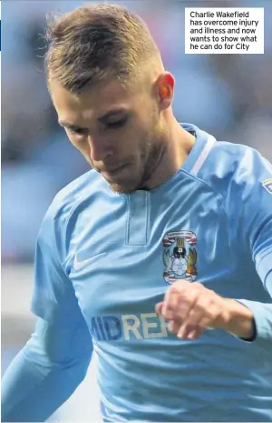  ??  ?? Charlie Wakefield has overcome injury and illness and now wants to show what he can do for City