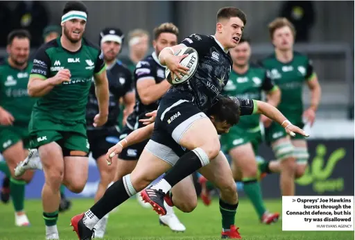  ?? HUW EVANS AGENCY ?? > Ospreys’ Joe Hawkins bursts through the Connacht defence, but his try was disallowed