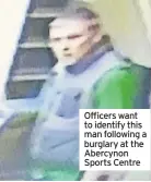  ??  ?? Officers want to identify this man following a burglary at the Abercynon Sports Centre