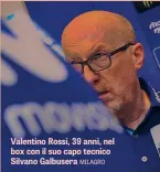  ??  ?? Valentino Rossi, 39 anni, nel box con il suo capo tecnico Silvano Galbusera MILAGRO