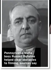  ?? ?? Pennsylvan­ia Mafia boss Russell Bufalino helped clear obstacles to filming, sources say