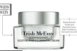  ??  ?? Beauty Booster Soothe and Illuminate Cream, £68, Trish Mcevoy (harveynich­ols.com)