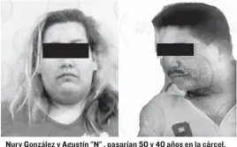  ??  ?? Nury González y Agustín "N" , pasarían 50 y 40 años en la cárcel.