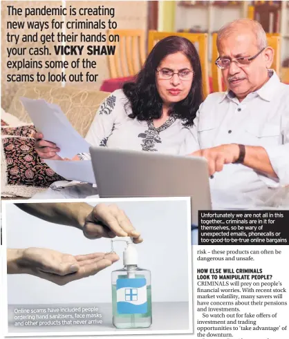  ??  ?? Online scams have included people ordering hand sanitisers, face masks and other products that never arrive
Unfortunat­ely we are not all in this together... criminals are in it for themselves, so be wary of unexpected emails, phonecalls or too-good-to-be-true online bargains