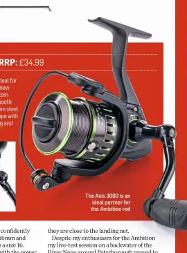  ??  ?? The Axis 3000 is an ideal partner for the Ambition rod