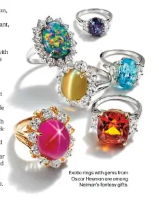  ??  ?? Exotic rings with gems from Oscar Heyman are among
Neiman’s fantasy gifts.