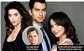  ??  ?? Ivy’s guy Wyatt is out of town. Steffy (left) isn’t pleased about Thomas trying to seduce Ivy.