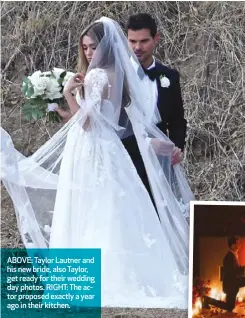  ?? ?? ABOVE: Taylor Lautner and his new bride, also Taylor, get ready for their wedding day photos. RIGHT: The actor proposed exactly a year ago in their kitchen.