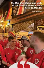  ?? SION MORGAN ?? The Red Wall Wales fans party at the InterConti­nental Doha hotel on Monday