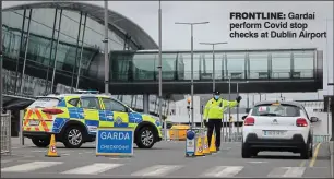  ??  ?? FRONTLINE: Gardaí perform Covid stop checks at Dublin Airport