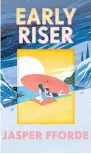  ??  ?? EARLY RISER by Jasper Fforde (Hachette NZ, $35) Reviewed by Sue Baxalle