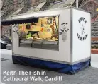 ??  ?? Keith The Fish in Cathedral Walk, Cardiff