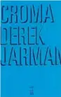  ??  ?? Croma Derek Jarman Caja Negra (2017) 248 páginas $ 350 En su último año de vida, el cineasta Derek Jarman entrelaza su vida con los colores en un ensayo inclasific­able.