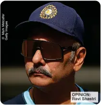  ?? ?? OPINION: Ravi Shastri