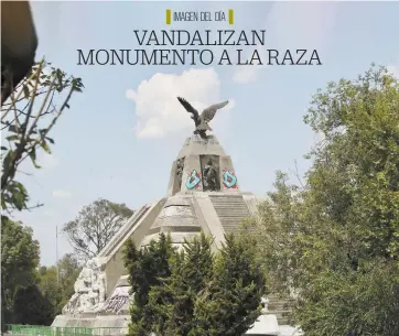 VANDALIZAN MONUMENTO A LA RAZA - PressReader