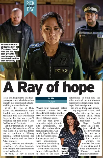  ?? ?? TAKING CHARGE: DI Rachita Ray (Parminder Nagra) fears she has been given the case because of her ethnicity rather than her ability
Writer Maya Sondhi