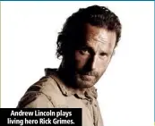  ??  ?? Andrew Lincoln plays living hero Rick Grimes.