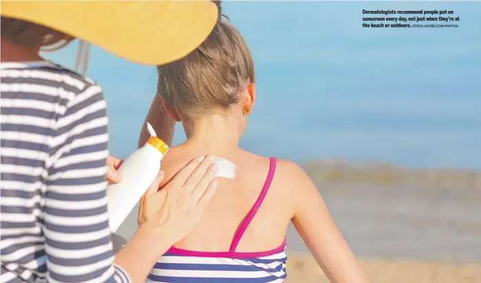  ?? STOCK.ADOBE.COM PHOTOS ?? Dermatolog­ists recommend people put on sunscreen every day, not just when they’re at the beach or outdoors.