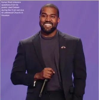  ??  ?? Kanye West answers questions from Sr. pastor Joel Osteen during the 11 am service at Lakewood Church, in Houston