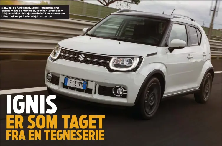  ?? FOTO: SUZUKI ?? Sjov, høj og funktionel. Suzuki Ignis er lige nu eneste mikro på markedet, som kan leveres som 4-hjulstrukk­et. Frihøjden er hele 18 cm uanset om bilen traekker på 2 eller 4 hjul.