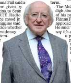  ??  ?? INTENTION: President Higgins won’t decide until September