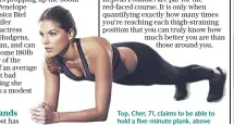  ??  ?? Top, Cher, 71, claims to be able to hold a five-minute plank, above