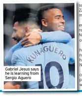  ??  ?? Gabriel Jesus says he is learning from Sergio Aguero