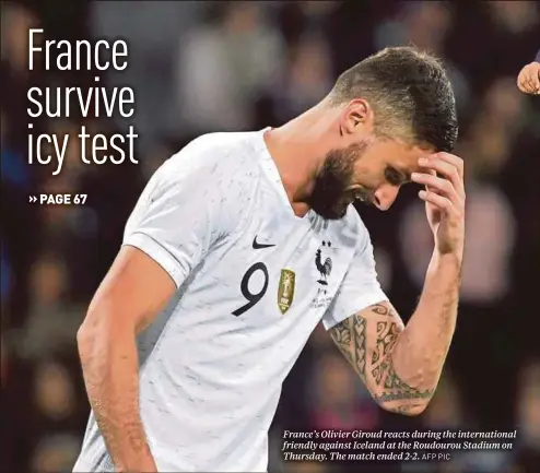  ?? AFP PIC ?? France’s Olivier Giroud reacts during the internatio­nal friendly against Iceland at the Roudourou Stadium on Thursday. The match ended 2-2.