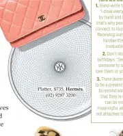  ??  ?? Platter, $735, Hermès, (02) 9287 3200