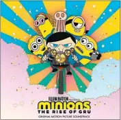  ?? UNIVERSAL MUSIC VIA AP ?? The soundtrack for “Minions: Rise of Gru.”