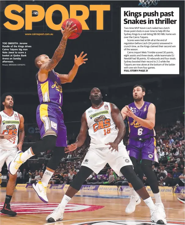  ?? Picture: BRENDAN ESPOSITO. ?? TOO SMOOTH: Jerome Randle of the Kings drives Cairns Taipans big man Nate Jawai to score a basket at Qudos Bank Arena on Sunday afternoon.