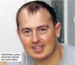  ??  ?? Dad Simon Lewis, pictured, and his son were killed