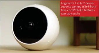  ??  ?? Logitech’s Circle 2 homesecuri­ty camera (£169 from fave.co/2VItKoQ) features two-way audio