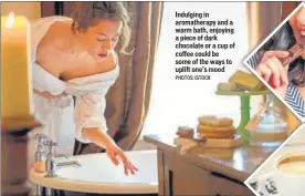  ?? PHOTOS: ISTOCK ?? Indulging in aromathera­py and a warm bath, enjoying a piece of dark chocolate or a cup of coffee could be some of the ways to uplift one’s mood