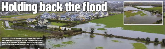  ?? MAIN PHOTO AND INSET: Photos by Domnick Walsh ?? Drone images show the extent of this week’s flooding just off the Tralee-Castlemain­e Road. The Sugrues’ property is immediatel­y above and to the fore of the main picture.