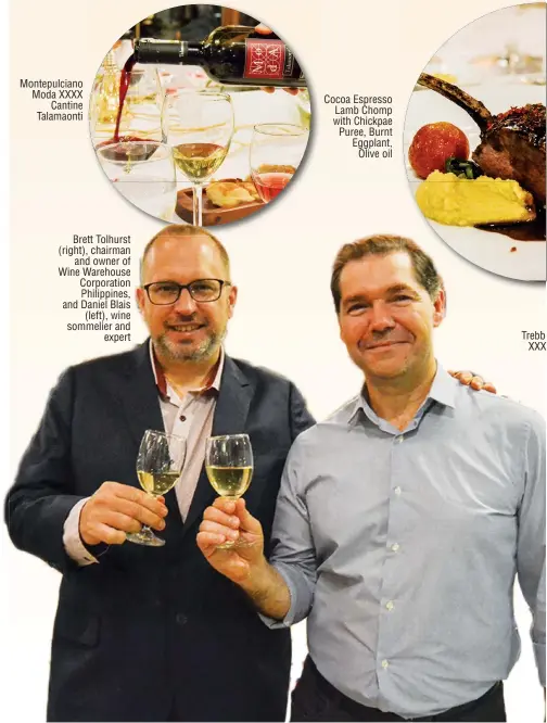  ??  ?? Montepulci­ano Moda XXXX Cantine Talamaonti Cocoa Espresso Lamb Chomp with Chickpae Puree, Burnt Eggplant, Olive oil Brett Tolhurst (right), chairman and owner of Wine Warehouse Corporatio­n Philippine­s, and Daniel Blais (left), wine sommelier and expert...
