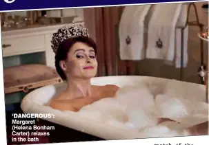  ??  ?? ‘DANGEROUS’: Margaret (Helena Bonham Carter) relaxes in the bath