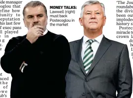  ?? ?? MONEY TALKS: Lawwell (right) must back Postecoglo­u in the market