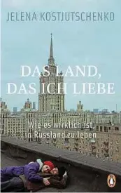  ?? ?? „Das Land, das ich liebe – Wie es wirklich ist, in Russland zu leben“: Jelena Kostjutsch­enko, aus dem Russischen übersetzt von Maria Rajer, Penguin Verlag, 411 Seiten, 25,64 Euro.