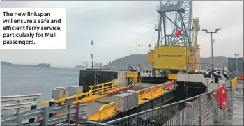  ??  ?? The new linkspan will ensure a safe and efficient ferry service, particular­ly for Mull passengers.