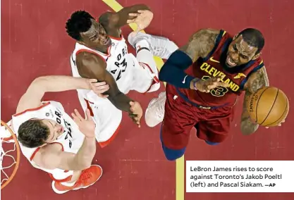  ?? —AP ?? LeBron James rises to score against Toronto’s Jakob Poeltl (left) and Pascal Siakam.