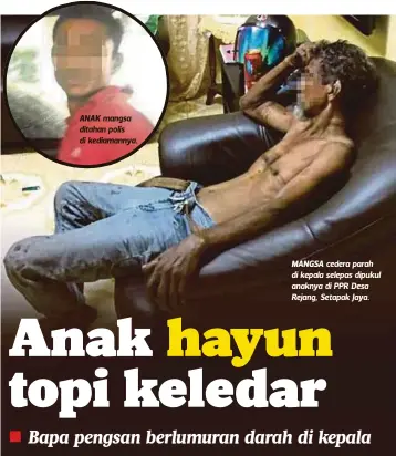  ??  ?? ANAK mangsa ditahan polis di kediamanny­a. MANGSA cedera parah di kepala selepas dipukul anaknya di PPR Desa Rejang, Setapak Jaya.